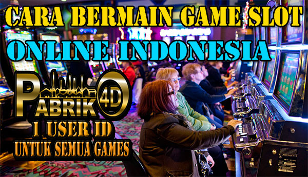 Cara Bermain Game Slot Online Indonesia